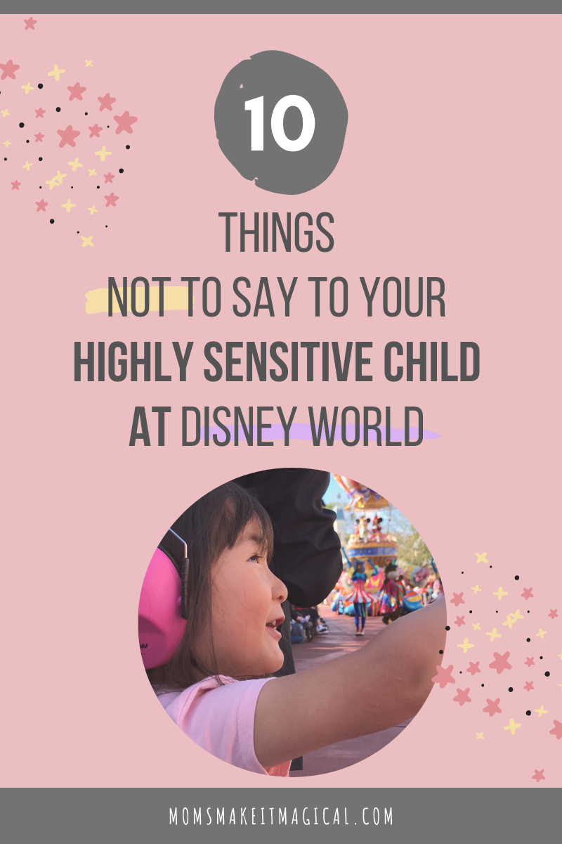 10 Things NOT to Say to Your Highly Sensitive Child at Disney World – Say This, Not That!