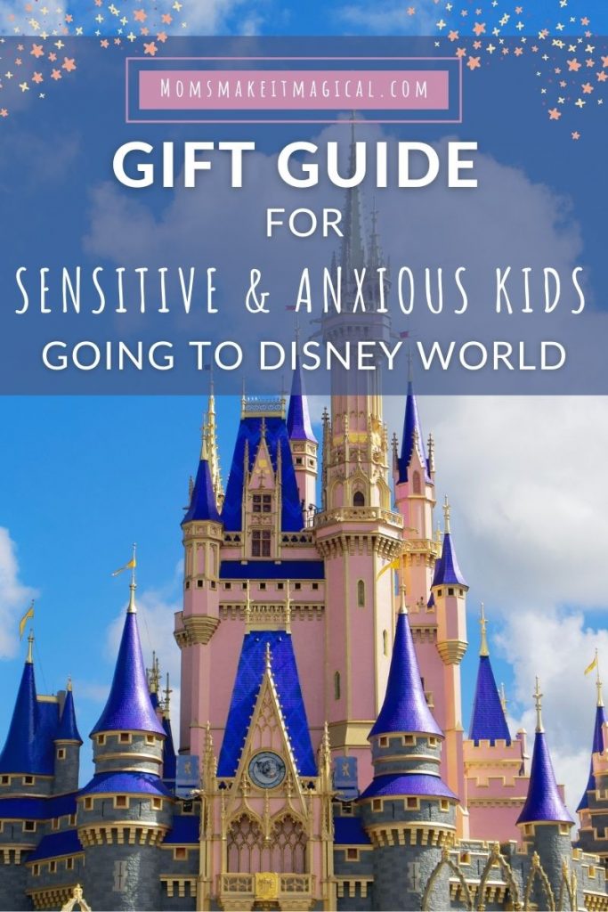 Image of Cinderella Castle at Walt Disney World's Magic Kingdom. Text overlay reads moms make it magical dot com, Gift Guide for Sensitive and Anxious Kids going to Disney World