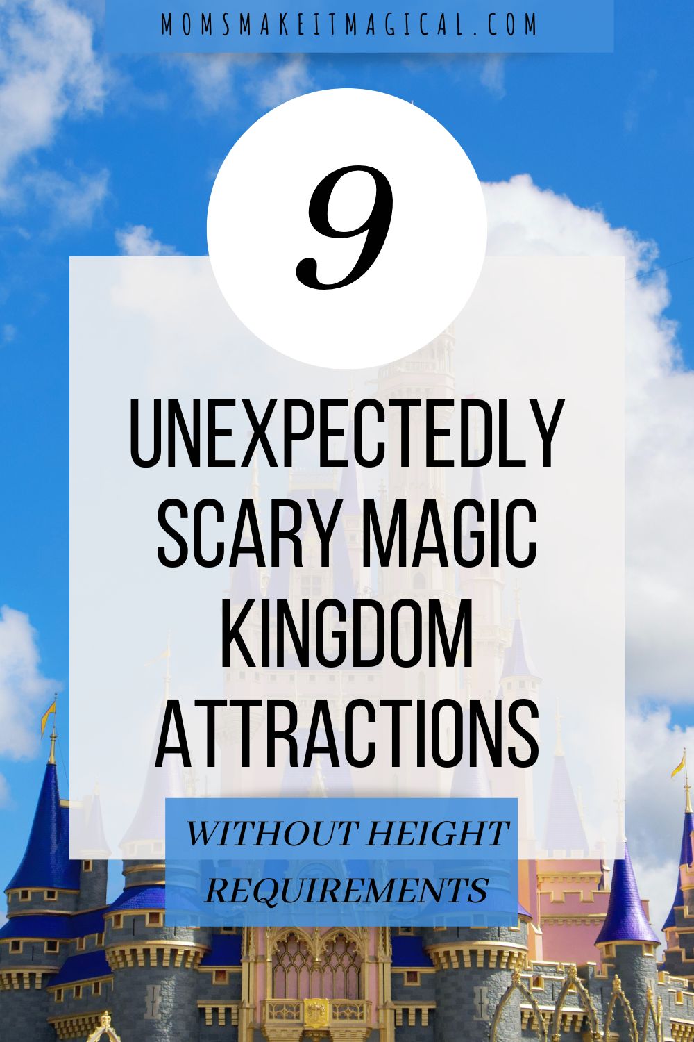 Image of Cinderella Castle at Disney's Magic Kingdom. Text overlay reads "9 unexpectedly scary magic kingdom attractions without height requirements". From moms make it magical dot com.